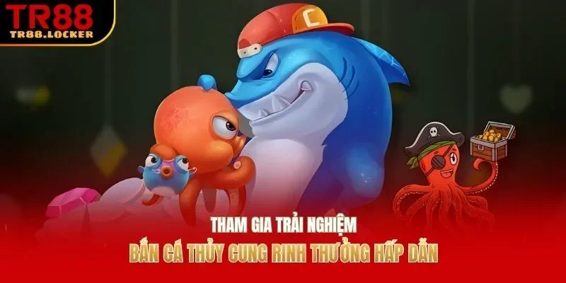 Tham gia trải nghiệm bắn cá Thủy Cung rinh thưởng hấp dẫn