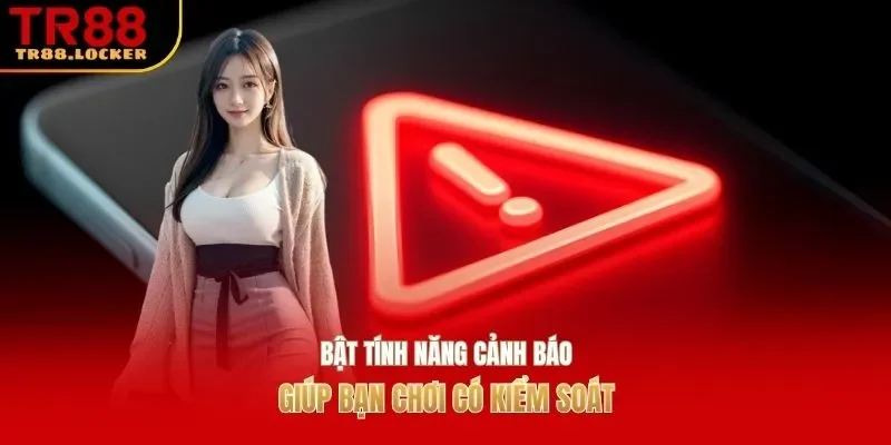 Bật tính năng cảnh báo giúp bạn chơi có kiểm soát